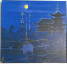 シルクロード―奈良への道 平山郁夫 ―平城遷都1300年記念特別展【図録】