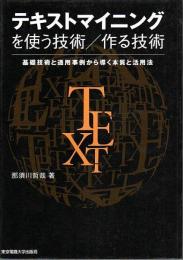 テキストマイニングを使う技術/作る技術 ―基礎技術と適用事例から導く本質と活用法