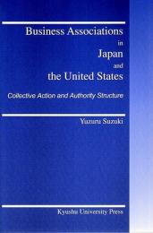 Business Associations in Japan and the United States ―Collective Action and Authority Structure【英文】