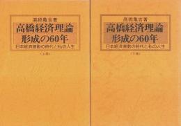高橋経済理論形成の60年　上下2冊揃 ―日本経済激動の時代と私の人生