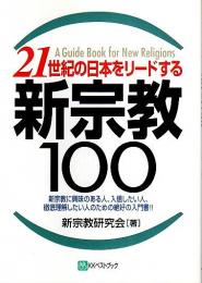 21世紀の日本をリードする「新宗教」100 ―新宗教に興味のある人、入信したい人、徹底理解したい人のための絶好の入門書!!