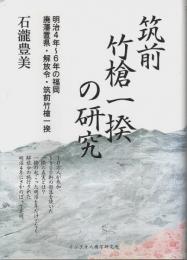 筑前竹槍一揆の研究 ―廃藩置県・解放令・筑前竹槍一揆、明治4年～6年の福岡（石瀧豊美論文集）