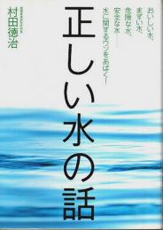 正しい水の話 ―おいしい水、まずい水、危険な水、安全な水-水に関するウソをあばく!