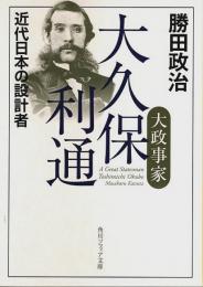 大政事家 大久保利通 ―近代日本の設計者【角川ソフィア文庫】