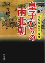 皇子たちの南北朝 ―後醍醐天皇の分身【中公文庫】
