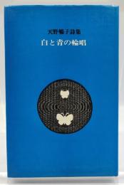 白と青の輪唱 : 天野暢子詩集