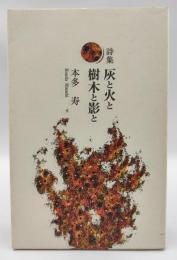 灰と火と樹木と影と : 詩集