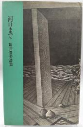 河口まで : 新井豊美詩集