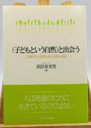 〈子どもという自然〉と出会う――この時代と発達をめぐる折々の記