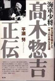 海軍少将高木惣吉正伝 : 本土決戦を阻止した一軍人の壮絶なる生涯