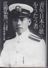 「青年日本の歌」をうたう者 : 五・一五事件、三上卓海軍中尉の生涯