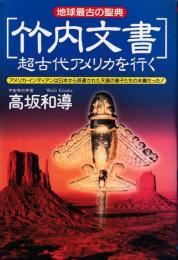 「竹内文書」超古代アメリカを行く : 地球最古の聖典 : アメリカ・インディアンは日本から派遣された天皇の皇子たちの末裔だった!