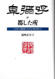 卑弥呼が都した所 : 九州弁と韓国語で古代史の謎は解ける