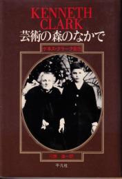 芸術の森のなかで : ケネス・クラーク自伝