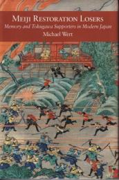 Meiji Restoration Losers: Memory and Tokugawa Supporters in Modern Japan 