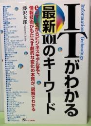 ITがわかる最新101のキーワード　eコマースからビジネスモデルまで、情報技術がもたらす劇的な変化の本質が、図解でわかる