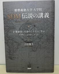 慶應義塾大学大学院SDM伝説の講義　企業経営と生命のシステムに学ぶデザインとマネジメント