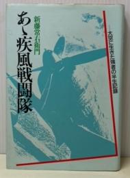 あゝ疾風戦闘隊　大空に生きた強者の半生記録　