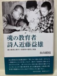 魂の教育者詩人近藤益雄　綴方教育と障がい児教育の理想と実践