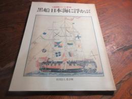 黒船日本海に浮かぶ : 大開港展シリーズ・第1回