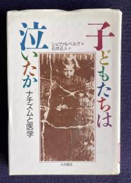 子どもたちは泣いたか―ナチズムと医学