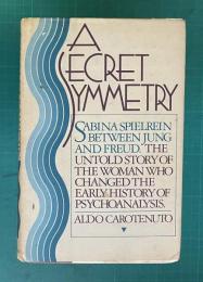 A SECRET SYMMETRY: Sabina Spielrein between Jung and Freud. The Untold Story of the Woman who Changed the Early History of Psychoanalysis.