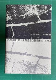 Psychiatry in the Scientific Image ＜Philosophical Psychopathology: Disorders In Mind＞