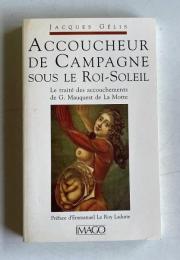 Accoucheur de campagne sous le Roi-Soleil： Le Traite des accouchements de Guillaume Mausquet de la Motte