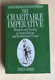THE CHARITABLE IMPERATIVE　＜Wellcome Institute Series in the History of Medicine＞