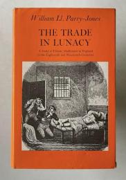 THE TRADE IN LUNACY: A Study of Private Madhouses in England in the Eighteenth and Nineteenth Centuries　＜Study in Social History＞