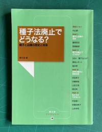 種子法廃止でどうなる?: 種子と品種の歴史と未来　＜農文協ブックレット＞