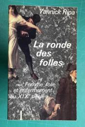La ronde des folles: Femme, folie et enfermement au XIXe siecle, 1838-1870