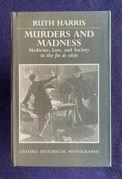 Murders And Madness: Medicine, Law, And Society in the Fin De Siecle <Oxford Historical Monographs>