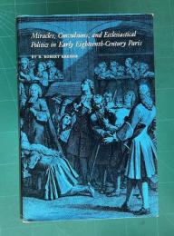 Miracles, Convulsions, and Ecclesiastical Politics in Early Eighteenth-century Paris