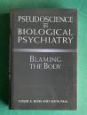 Pseudoscience in Biological Psychiatry: Blaming the Body (Wiley Series in General and Clinical Psychiatry)