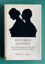 Victorian Lunatics: A Social Epidemiology of Mental Illness in Mid-Nineteenth Century England