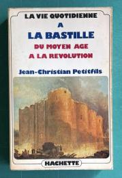 La vie quotidienne a Bastille du Moyen-age a la Revolution