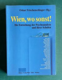 Wien, wo sonst. Die Entstehung der Psychoanalyse und ihrer Schulen