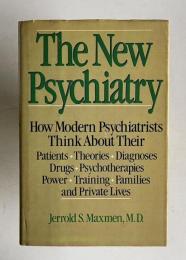 The New Psychiatry: How Modern Psychiatrists Think About Their Patients, Theories, Diagnoses, Drugs, Psychotherapies, Power, Training, Families and Private Lives