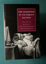 The Sickroom in Victorian Fiction: The Art of Being Ill