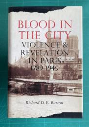 Blood in the City: Violence and Revelation in Paris, 1789-1945