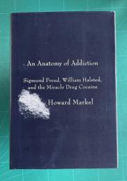 An Anatomy of Addiction: Sigmund Freud, William Halsted, and the Miracle Drug Cocaine