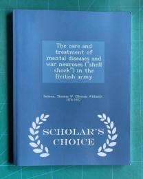 The Care and Treatment of Mental Diseases and War Neuroses ("Shell Shock") In the British Army - Scholar's Choice Edition