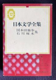 日本文学全集 12　国木田独歩・石川啄木 （たき火／源おじ／武蔵野／忘れえぬ人々／河霧／牛肉と馬鈴薯／富岡先生／少年の悲哀／酒中日記／空知川の岸辺／運命論者／非凡なる凡人／春の鳥／号外／竹の木戸／二老人／詩／／一握の砂／悲しき玩具／詩／我等の一団と彼／初めて見たる小樽／弓町より／時代閉塞の現状）