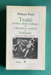 Traite medico-philosophique sur l'alienation mentale, ou La manie / Philippe Pinel ; presentation de Francois Azouvi