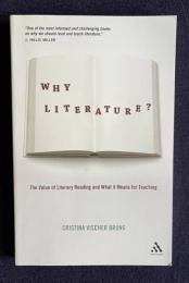 Why Literature?: The Value of Literary Reading and What It Means for Teaching