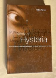 Matrix of Hysteria: Psychoanalysis of the Struggle Between the Sexes Enacted in the Body