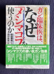 ガン臨床医は、なぜ「メシマコブ」を使うのか―基礎研究データと臨床報告が実証する驚異の抗ガン効果 : ガン医療現場で注目される最強のキノコ