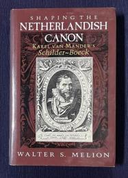 SHAPING THE NETHERLANDISH CANON：Karel Van Mander's Schilder-Boeck