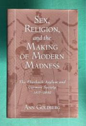 Sex, Religion, and the Making of Modern Madness: The Eberbach Asylum and German Society, 1815-1849